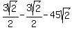 3sqrt%282%29%2F2+-+3sqrt%282%29%2F2+-+45sqrt%282%29