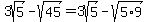 3sqrt%285%29-sqrt%2845%29=+3sqrt%285%29-sqrt%285%2A9%29