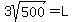 3sqrt%28500%29=L