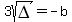 3sqrt%28DELTA%29=+-b
