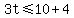 3t%3C=10%2B4