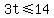 3t%3C=14