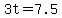 3t=7.5