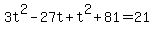 3t%5E2+-+27t%2Bt%5E2+%2B+81+=+21