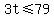 3t+%3C=+79