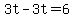 3t-3t=6
