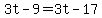 3t-9=3t-17