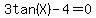3tan%28X%29-4=0