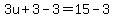 3u%2B3-3+=+15-3