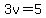 3v=5