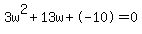 3w%5E2%2B13w%2B-10+=+0