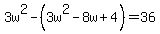 3w%5E2-%283w%5E2-8w%2B4%29=36