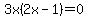 3x%282x-1%29=0
