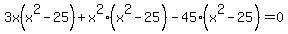 3x%28x%5E2-25%29%2Bx%5E2%28x%5E2-25%29-45%28x%5E2-25%29=0