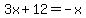 3x%2B12=-x+..................+++%28Possibility+1%29%0D%0A%0D%0A%7B%7B%7B3x%2B12%2Bx=-x%2Bx