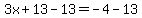 3x%2B13-13=-4-13