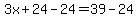 3x%2B24-24=39-24