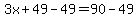 3x%2B49-49=90-49