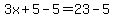 3x%2B5-5=23-5