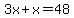 3x%2Bx=48