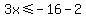 3x%3C=-16-2