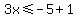 3x%3C=-5%2B1