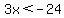 3x%3C-24