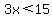 3x%3C15