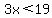 3x%3C19