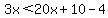3x%3C20x%2B10-4