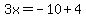 3x=-10%2B4