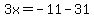 3x=-11-31