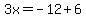 3x=-12%2B6
