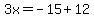 3x=-15%2B12