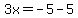 3x=-5-5
