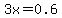 3x=0.6