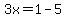 3x=1-5