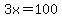 3x=100