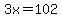 3x=102