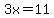 3x=11