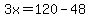 3x=120-48