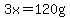 3x=120g