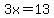 3x=13