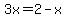 3x=2-x