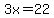 3x=22
