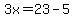 3x=23-5