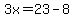 3x=23-8