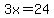 3x=24