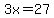 3x=27