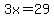 3x=29